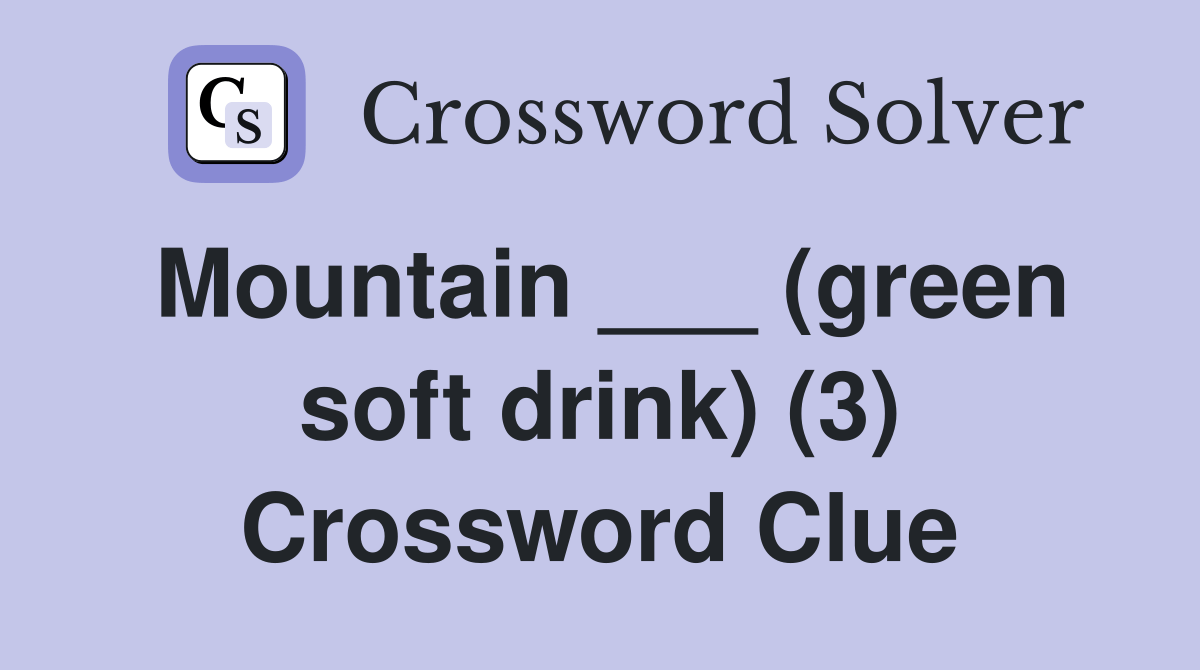 Mountain ___ (green soft drink) (3) Crossword Clue Answers Crossword Solver
